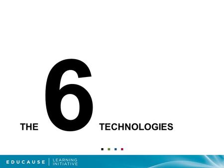 THE 6 TECHNOLOGIES. Electronic Books … Time to Adoption: One Year or Less 2.