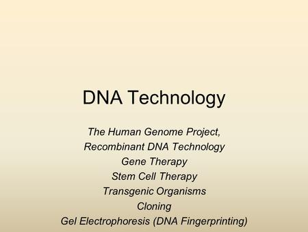 DNA Technology The Human Genome Project, Recombinant DNA Technology Gene Therapy Stem Cell Therapy Transgenic Organisms Cloning Gel Electrophoresis (DNA.