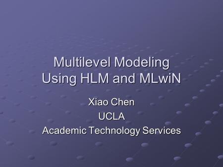 Multilevel Modeling Using HLM and MLwiN Xiao Chen UCLA Academic Technology Services.