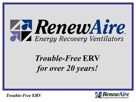 Trouble-Free ERV Trouble-Free ERV for over 20 years!