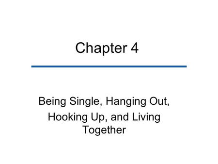 Chapter 4 Being Single, Hanging Out, Hooking Up, and Living Together.