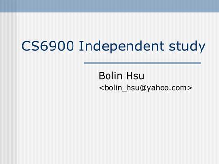 Bolin Hsu  CS6900 Independent study Bolin Hsu 