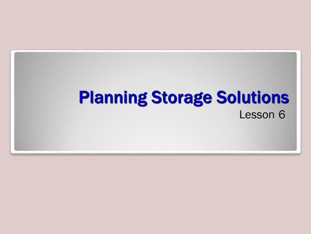 Planning Storage Solutions Lesson 6. Skills Matrix Technology SkillObjective DomainObjective # Planning Server StoragePlan storage5.1.