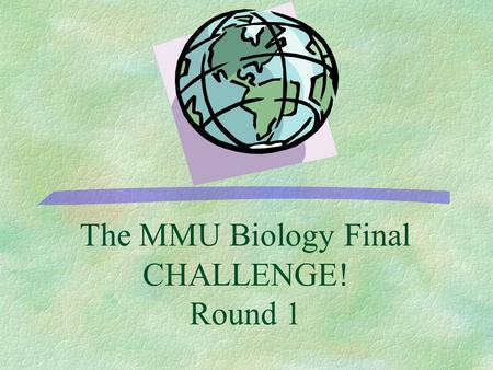 The MMU Biology Final CHALLENGE! Round 1 500 400 300 200 100 EvolutionIndependent Projects DNA Technology Genetics Basics Protein Synthesis.