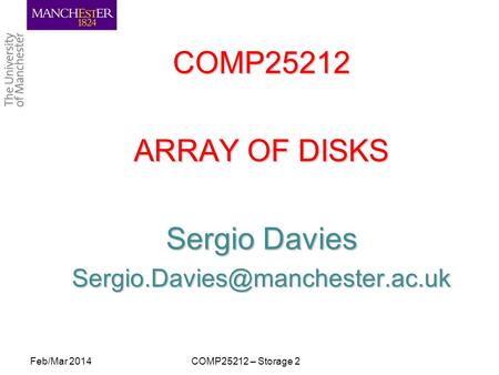 COMP25212 ARRAY OF DISKS Sergio Davies Feb/Mar 2014COMP25212 – Storage 2.