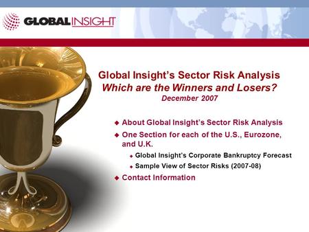 Copyright ® 2007 Global Insight, Inc. Global Insight’s Sector Risk Analysis Which are the Winners and Losers? December 2007  About Global Insight’s Sector.