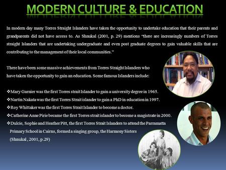 In modern day many Torres Straight Islanders have taken the opportunity to undertake education that their parents and grandparents did not have access.