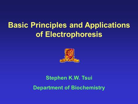 Basic Principles and Applications of Electrophoresis Stephen K.W. Tsui Department of Biochemistry.