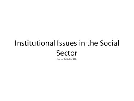 Institutional Issues in the Social Sector Source: Zaidi,S.A. 2004.