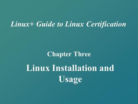 Linux+ Guide to Linux Certification Chapter Three Linux Installation and Usage.