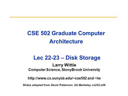 CSE 502 Graduate Computer Architecture Lec 22-23 – Disk Storage Larry Wittie Computer Science, StonyBrook University  and.