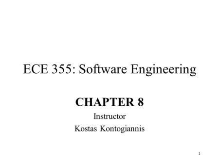 1 ECE 355: Software Engineering CHAPTER 8 Instructor Kostas Kontogiannis.