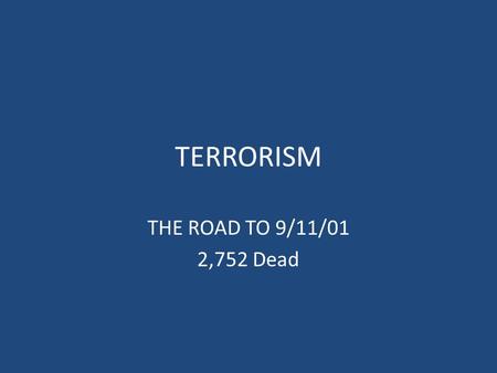 TERRORISM THE ROAD TO 9/11/01 2,752 Dead. 1 st WTC Attack 2/26/93 Ramzi Yousef, a refugee from Pakistan, rents a Ryder van and fills it full of 500 kg’s.