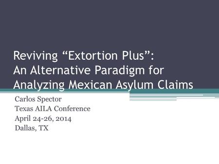 Carlos Spector Texas AILA Conference April 24-26, 2014 Dallas, TX