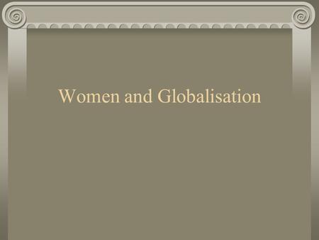 Women and Globalisation. Employment Opportunities Tradition Education Health Marketing stereotypes.