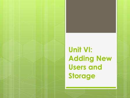 Unit VI: Adding New Users and Storage. Index  The /etc/passwd file, The /etc/shadow, /etc/security/passwd files and /etc/group file,  Adding users,