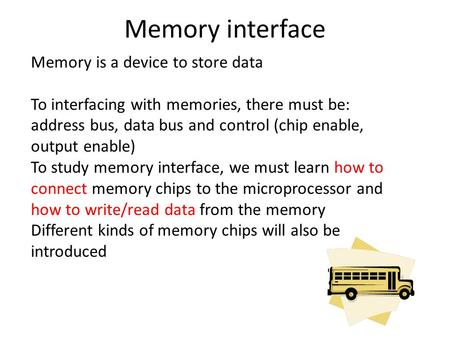 Memory interface Memory is a device to store data