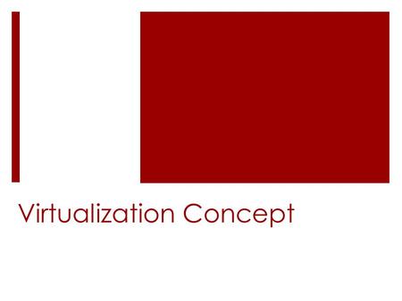 Virtualization Concept. Virtualization  Real: it exists, you can see it.  Transparent: it exists, you cannot see it  Virtual: it does not exist, you.