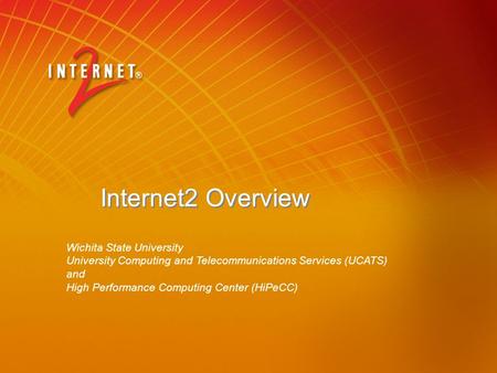 Internet2 Overview Wichita State University University Computing and Telecommunications Services (UCATS) and High Performance Computing Center (HiPeCC)