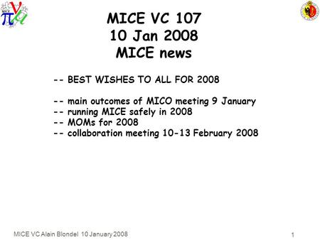 MICE VC Alain Blondel 10 January 2008 1 MICE VC 107 10 Jan 2008 MICE news -- BEST WISHES TO ALL FOR 2008 -- main outcomes of MICO meeting 9 January --