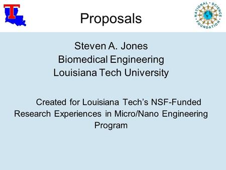 Proposals Steven A. Jones Biomedical Engineering Louisiana Tech University Created for Louisiana Tech’s NSF-Funded Research Experiences in Micro/Nano Engineering.