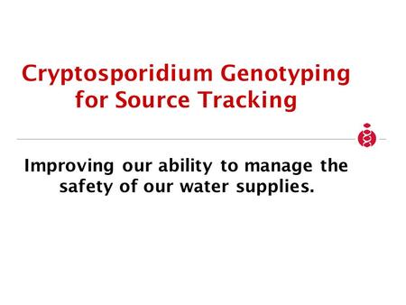 Cryptosporidium Genotyping for Source Tracking Improving our ability to manage the safety of our water supplies.