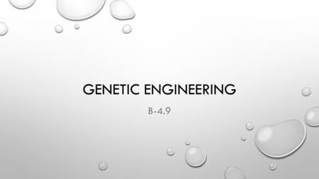 GENETIC ENGINEERING B-4.9. GENETIC ENGINEERING GENETIC ENGINEERING IS THE PROCESS OF SPECIFIC GENES IN AN ORGANISM IN ORDER TO ENSURE THAT THE ORGANISM.