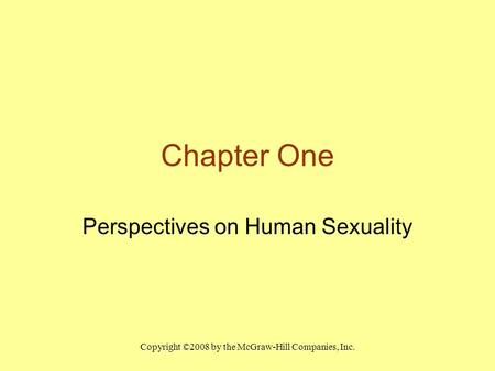 Copyright ©2008 by the McGraw-Hill Companies, Inc. Chapter One Perspectives on Human Sexuality.