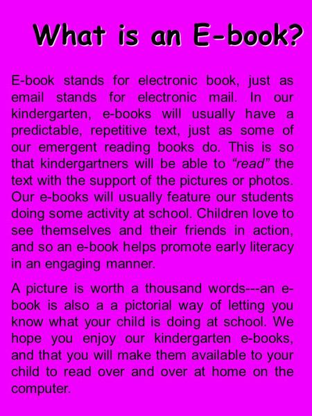 What is an E-book? E-book stands for electronic book, just as email stands for electronic mail. In our kindergarten, e-books will usually have a predictable,