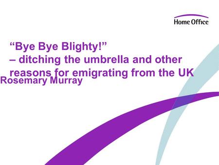 “Bye Bye Blighty!” – ditching the umbrella and other reasons for emigrating from the UK Rosemary Murray.