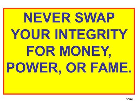 NEVER SWAP YOUR INTEGRITY FOR MONEY, POWER, OR FAME. Somi.