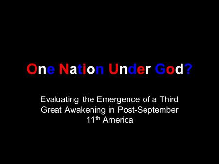 One Nation Under God?One Nation Under God? Evaluating the Emergence of a Third Great Awakening in Post-September 11 th America.