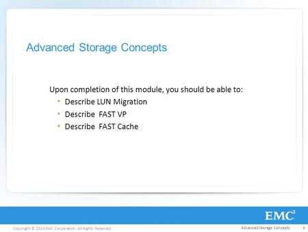 Copyright © 2014 EMC Corporation. All Rights Reserved. Advanced Storage Concepts Upon completion of this module, you should be able to: Describe LUN Migration.