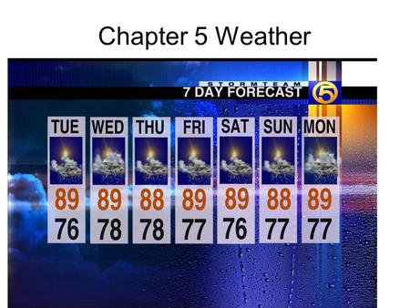 Chapter 5 Weather. What is weather? What makes weather change?