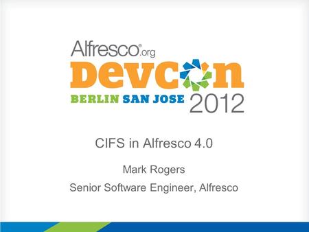 CIFS in Alfresco 4.0 Mark Rogers Senior Software Engineer, Alfresco.