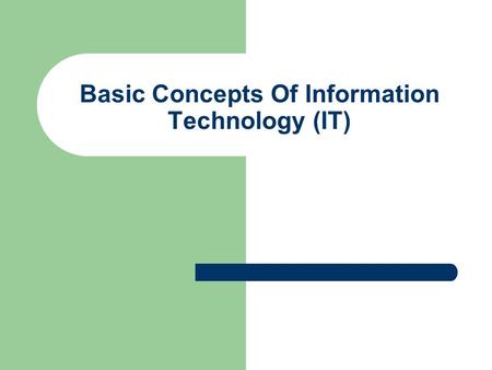 Basic Concepts Of Information Technology (IT)