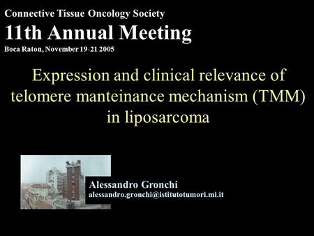 Connective Tissue Oncology Society 11th Annual Meeting Boca Raton, November 19-21 2005 Expression and clinical relevance of telomere manteinance mechanism.