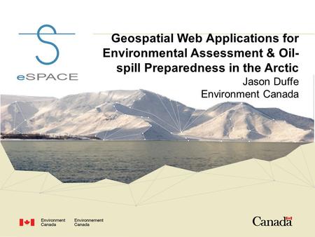 Geospatial Web Applications for Environmental Assessment & Oil- spill Preparedness in the Arctic Jason Duffe Environment Canada.