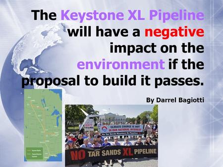 The Keystone XL Pipeline will have a negative impact on the environment if the proposal to build it passes. By Darrel Bagiotti.