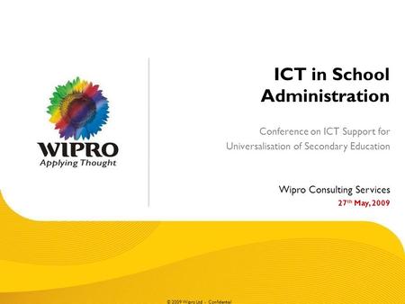 © 2009 Wipro Ltd - Confidential ICT in School Administration Conference on ICT Support for Universalisation of Secondary Education Wipro Consulting Services.