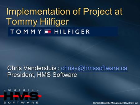 © 2006 Heuristic Management Systems Inc. Implementation of Project at Tommy Hilfiger Chris Vandersluis :  President,