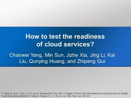 C. Yang, M. Sun, J. Xia, J. Li, K. Liu, Q. Huang and Z. Gui, 2013. Chapter 12 How to test the readiness of cloud services, In Spatial Cloud Computing,