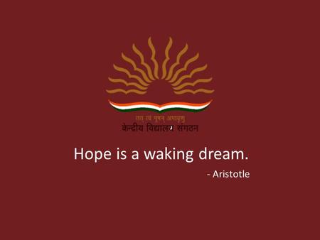 Hope is a waking dream. - Aristotle. NATIONAL CHILDREN’S SCIENCE CONGRESS - 2014 (NCSC) A NATIONAL PROGRAMME FOR THE CHILDREN OF INDIA.