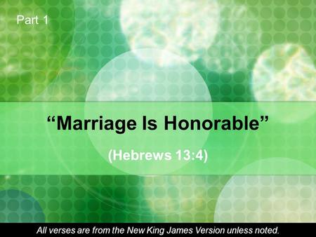 “Marriage Is Honorable” (Hebrews 13:4) Part 1 All verses are from the New King James Version unless noted.