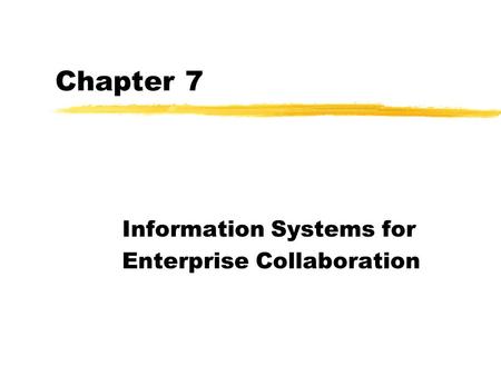 Chapter 7 Information Systems for Enterprise Collaboration.