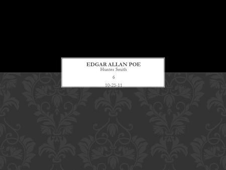 Hunter Smith 6 10-25-11. Born on :January 19, 1809 Died on: December 7, 1849 EDGAR ALLAN POE