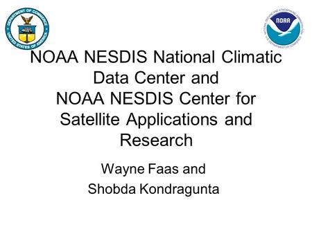 NOAA NESDIS National Climatic Data Center and NOAA NESDIS Center for Satellite Applications and Research Wayne Faas and Shobda Kondragunta.