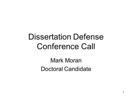 1 Dissertation Defense Conference Call Mark Moran Doctoral Candidate.