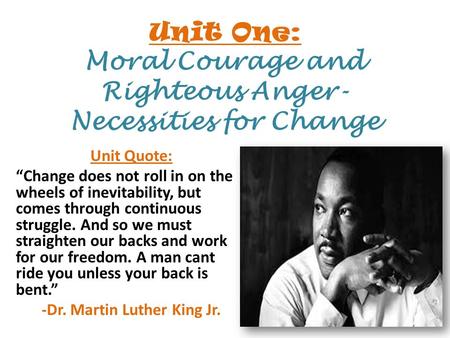 Unit One: Moral Courage and Righteous Anger- Necessities for Change