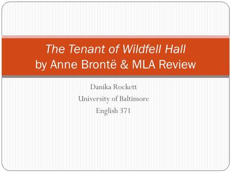 Danika Rockett University of Baltimore English 371 The Tenant of Wildfell Hall by Anne Brontë & MLA Review.